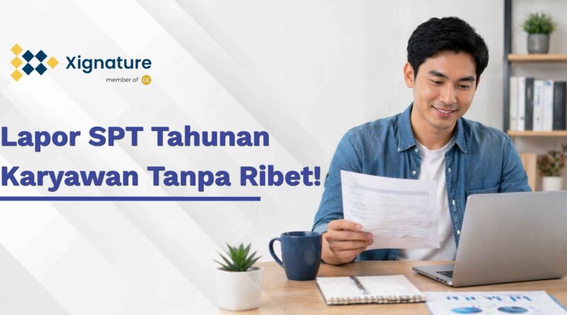 Pria tersenyum melihat dokumen dan laptop dengan teks "Lapor SPT Tahunan Karyawan Tanpa Ribet!" dari Xignature.